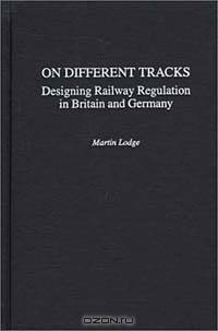 On Different Tracks : Designing Railway Regulation in Britain and Germany