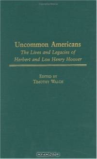 Uncommon Americans : The Lives and Legacies of Herbert and Lou Henry Hoover (Contributions in American History)
