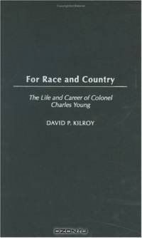 For Race and Country : The Life and Career of Colonel Charles Young