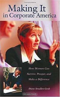 Making It in Corporate America : How Women Can Survive, Prosper, and Make a Difference