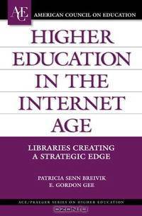 Higher Education in the Internet Age: Libraries Creating a Strategic Edge (ACE/Praeger Series on Higher Education)