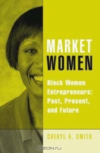 Market Women : Black Women Entrepreneurs: Past, Present, and Future
