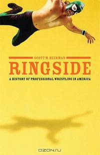 Ringside: A History of Professional Wrestling in America