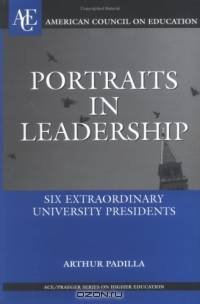Portraits in Leadership : Six Extraordinary University Presidents (ACE/Praeger Series on Higher Education)