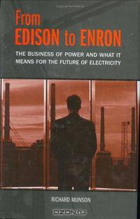 From Edison to Enron: The Business of Power and What It Means for the Future of Electricity