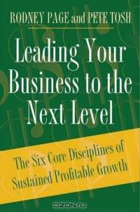 Leading Your Business to the Next Level : The Six Core Disciplines of Sustained Profitable Growth