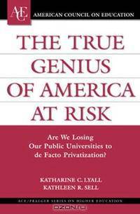 The True Genius of America at Risk: Are We Losing Our Public Universities to De Facto Privatization? (ACE/Praeger Series on Higher Education)