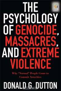 The Psychology of Genocide, Massacres, and Extreme Violence: Why "Normal" People Come to Commit Atrocities