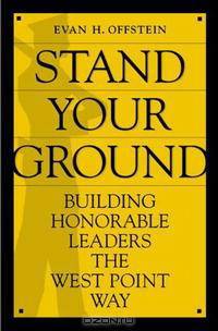 Stand Your Ground: Building Honorable Leaders the West Point Way