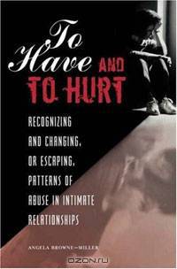 To Have and To Hurt: Recognizing and Changing, or Escaping, Patterns of Abuse in Intimate Relationships
