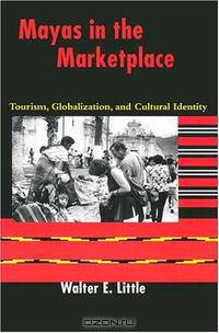 Mayas in the Marketplace: Tourism, Globalization, and Cultural Identity