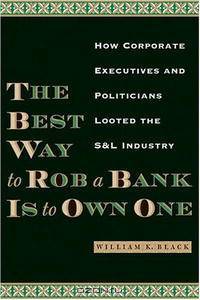 The Best Way to Rob a Bank Is to Own One: How Corporate Executives and Politicians Looted the S&L Industry