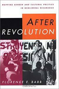 After Revolution : Mapping Gender and Cultural Politics in Neoliberal Nicaragua