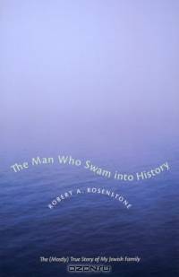 The Man Who Swam into History : The (Mostly) True Story of My Jewish Family (Jewish History, Life, and Culture)