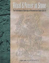 Ritual and Power in Stone: The Performance of Rulership in Mesoamerican Izapan Style Art