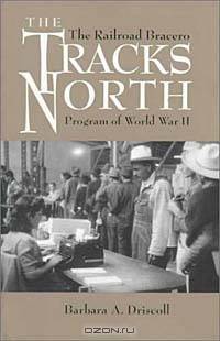 The Tracks North (CMAS Border and Migration Studies Series, Center for Mexican-American Studies, University of Texas at Austin)