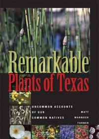Remarkable Plants of Texas: Uncommon Accounts of Our Common Natives (Corrie Herring Hooks Series)