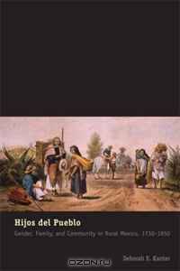 Hijos del Pueblo: Gender, Family, and Community in Rural Mexico, 1730-1850