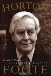 Horton Foote : A Literary Biography (Jack and Doris Smothers Series in Texas History, Life, and Culture )