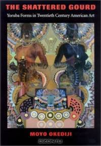 The Shattered Gourd: Yoruba Forms in Twentieth Century American Art (Samuel and Althea Stroum Book)