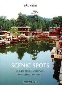 Scenic Spots: Chinese Tourism, the State, And Cultural Authority (A China Program Book)