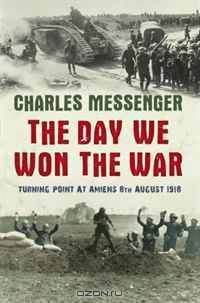 The Day We Won the War: Turning Point at Amiens 8th August 1918