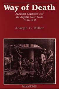 Way of Death: Merchant Capitalism and the Angolan Slave Trade 1730-1830