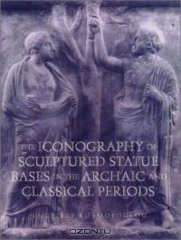 The Iconography of Sculptured Statue Bases in the Archaic and Classical Periods (Wisconsin Studies in Classics)