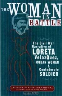 The Woman in Battle: The Civil War Narrative of Loreta Janeta Velazquez, Cuban Woman and Confederate Soldier (Wisconsin Studies in Autobiography)