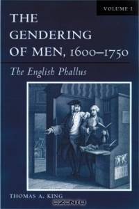 The Gendering of Men, 1600-1750: The English Phallus