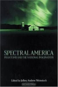 Spectral America: Phantoms and the National Imagination (Ray and Pat Browne Books (Paperback))