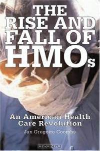 The Rise and Fall of HMOs : An American Health Care Revolution