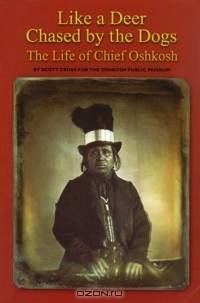 Like a Deer Chased by Dogs : The Life of Chief Oshkosh