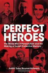 Perfect Heroes: The World War II Parachutists and the Making of Israeli Collective Memory