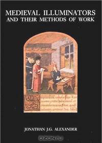 Medieval Illuminators and Their Methods of Work