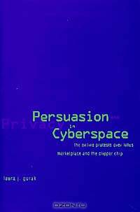Persuasion and Privacy in Cyberspace: The Online Protests over Lotus Marketplace and the Clipper Chip