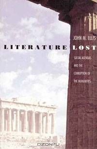 Literature Lost: Social Agendas and the Corruption of the Humanities