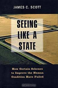 Seeing Like a State: How Certain Schemes to Improve the Human Condition Have Failed (Yale Agrarian Studies (Paperback))