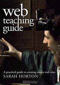 Web Teaching Guide: A Practical Approach to Creating Course Web Sites