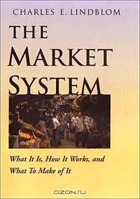 The Market System: What It Is, How It Works, and What To Make of It