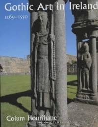Gothic Art in Ireland 1169-1550 : Enduring Vitality (Paul Mellon Centre for Studies in Britis)