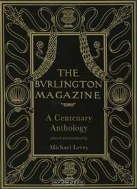 The Burlington Magazine : A Centenary Anthology
