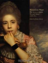 Notorious Muse: The Actress in British Art and Culture, 1776-1812