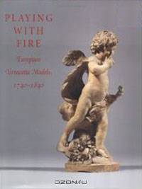 Playing with Fire: European Terracotta Models, 1740 to 1840