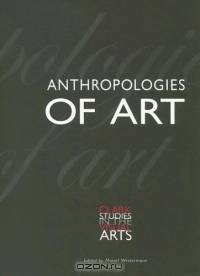 Anthropologies of Art (Clark Studies in the Visual Arts)