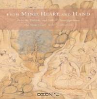From Mind, Heart, and Hand : Persian, Turkish, and Indian Drawings from the Stuart Cary Welch Collection