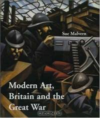 Modern Art, Britain, and the Great War : Witnessing, Testimony and Remembrance (Paul Mellon Centre for Studies in Britis)