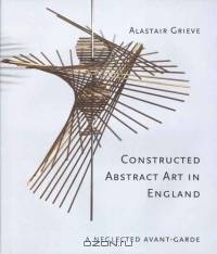 Constructed Abstract Art in England : A Neglected Avant-Garde (Paul Mellon Centre for Studies S.)