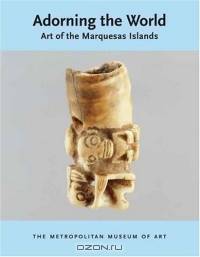 Adorning the World : Art of the Marquesas Islands (Metropolitan Museum of Art Publications)