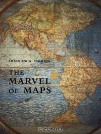 The Marvel of Maps : Art, Cartography, and Politics in Renaissance Italy